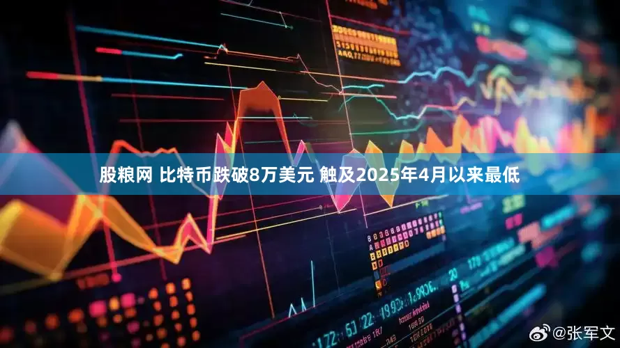 股粮网 比特币跌破8万美元 触及2025年4月以来最低